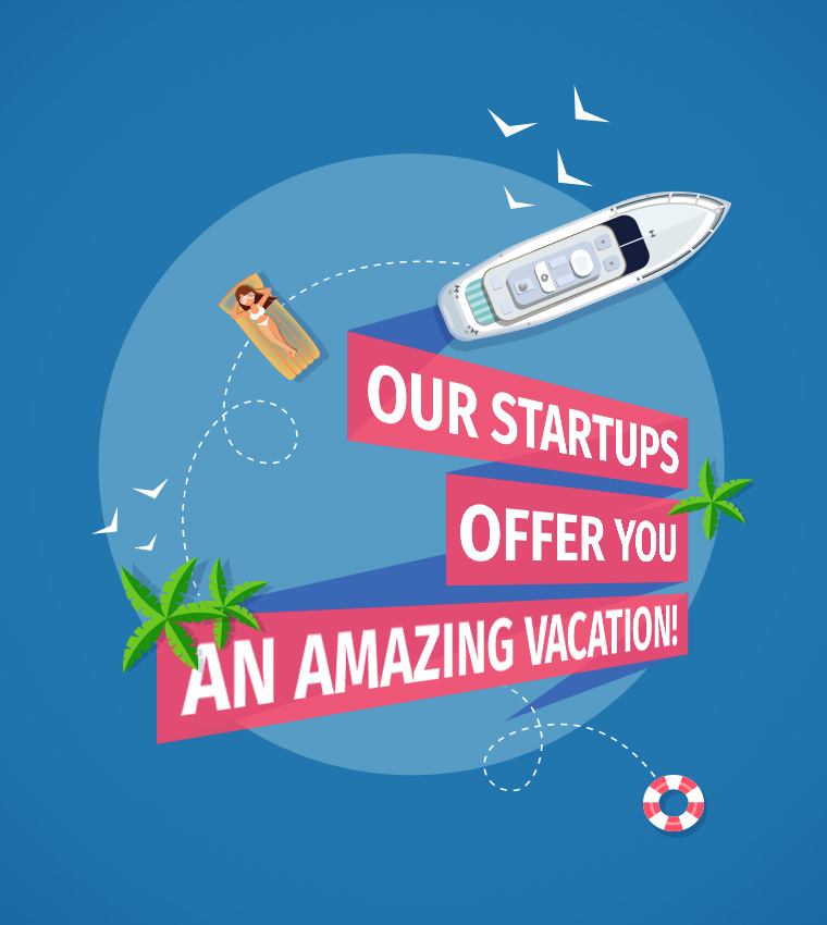 Our Startups Offer You An Amazing Vacation!
